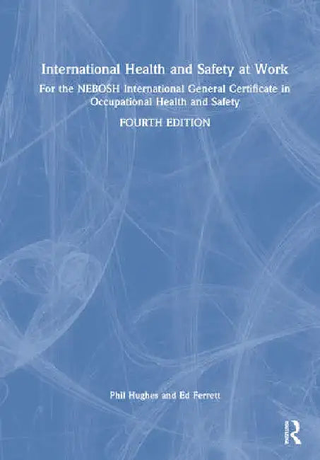 International Health and Safety at Work: For the Nebosh International General Certificate in Occupational Health and Safety by Hughes Phil