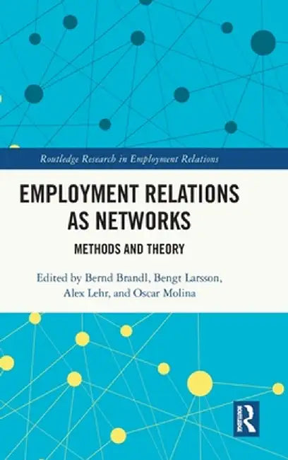Employment Relations as Networks: Methods and Theory by Bernd Brandl