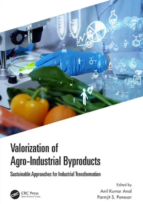Valorization of Agro-Industrial Byproducts: Sustainable Approaches for Industrial Transformation by Anil Kumar Anal