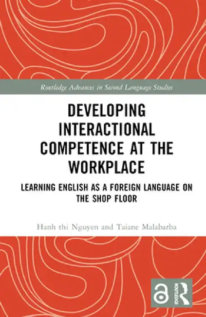 Developing Interactional Competence at the Workplace: Learning English as a Foreign Language on the Shop Floor by Hanh thi Nguyen