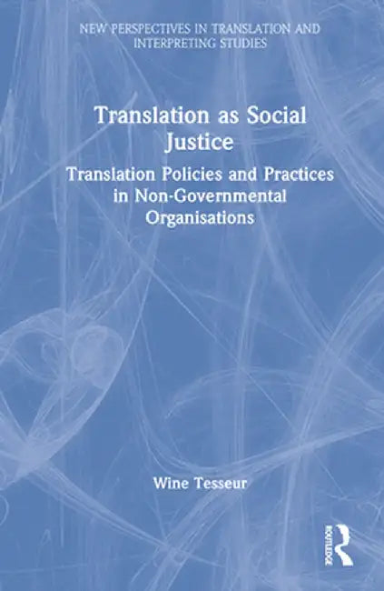 Translation as Social Justice: Translation Policies and Practices in Non-Governmental Organisations by Wine Tesseur