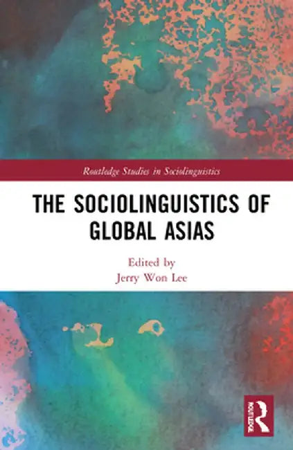 The Sociolinguistics of Global Asias by Jerry Won Lee