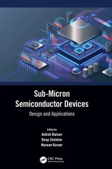 Sub-Micron Semiconductor Devices: Design and Applications by Ashish Raman