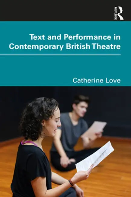 Text and Performance in Contemporary British Theatre by Love, Catherine