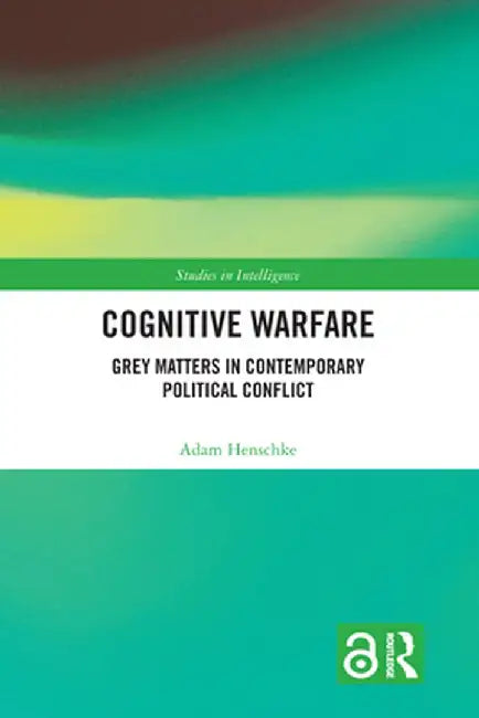 Cognitive Warfare: Grey Matters in Contemporary Political Conflict by Adam Henschke