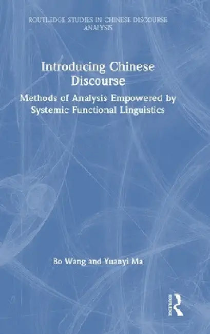 Introducing Chinese Discourse: Methods of Analysis Empowered by Systemic Functional Linguistics by Bo Wang