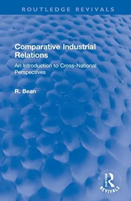Comparative Industrial Relations: An Introduction to Cross-National Perspectives by Bean R.