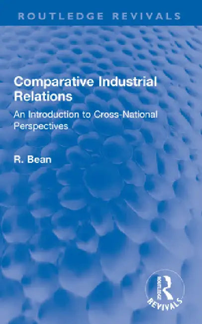 Comparative Industrial Relations: An Introduction to Cross-National Perspectives by R. Bean