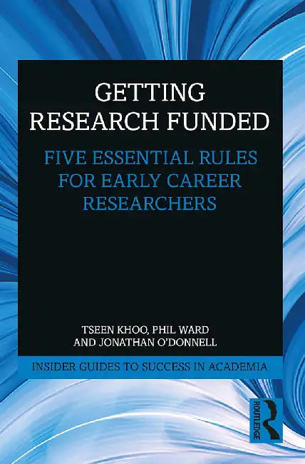 Getting Research Funded: Five Essential Rules for Early Career Researchers by Khoo, Tseen