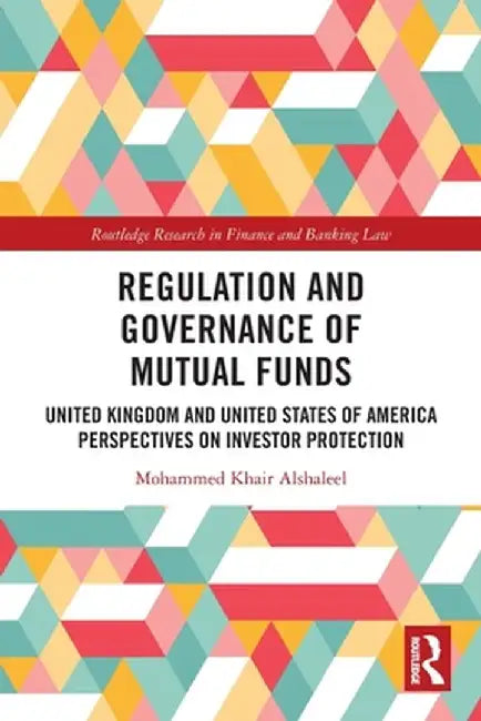 Regulation and Governance of Mutual Funds: United Kingdom and United States of America Perspectives on Investor Protection by Mohammed Khair Alshaleel