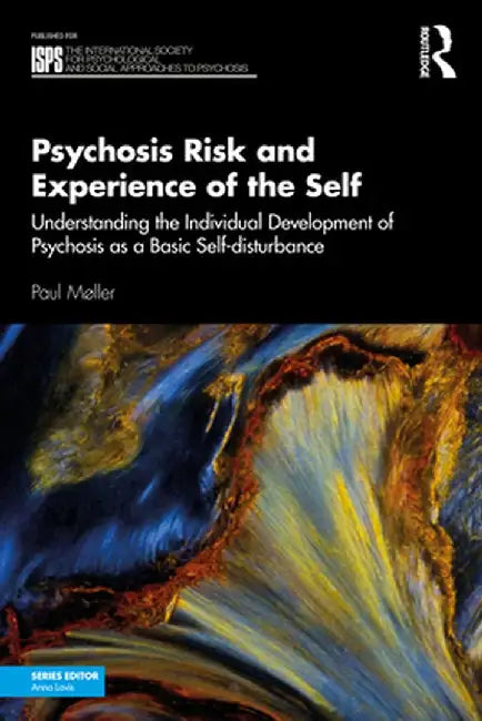 Psychosis Risk and Experience of the Self: Understanding the Individual Development of Psychosis as a Basic Self-Disturbance by Paul Møller