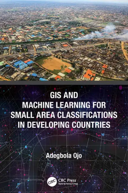 GIS and Machine Learning for Small Area Classifications in Developing Countries by Adegbola Ojo