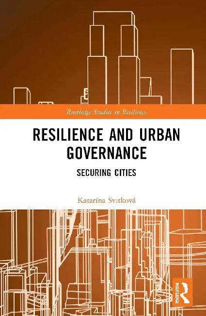 Resilience and Urban Governance: Securing Cities by Svitková Katarína