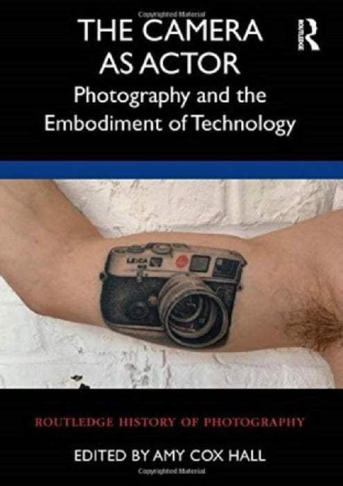 The Camera as Actor: Photography and the Embodiment of Technology by Amy Cox Hall