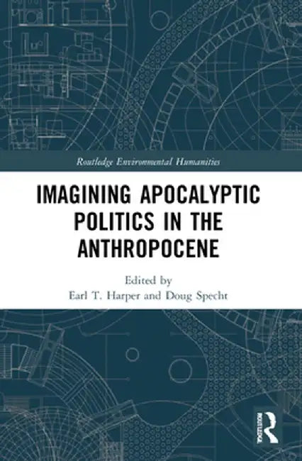Imagining Apocalyptic Politics in the Anthropocene by Earl T. Harper