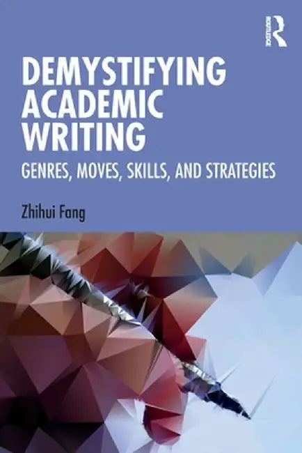Demystifying Academic Writing: Genres, Moves, Skills, and Strategies by Zhihui Fang