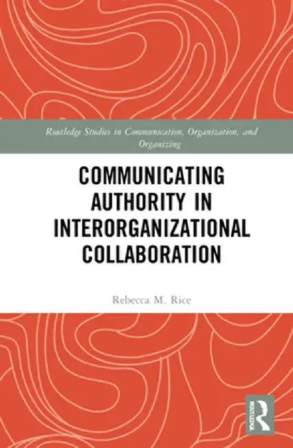 Communicating Authority in Interorganizational Collaboration by Rebecca M. Rice