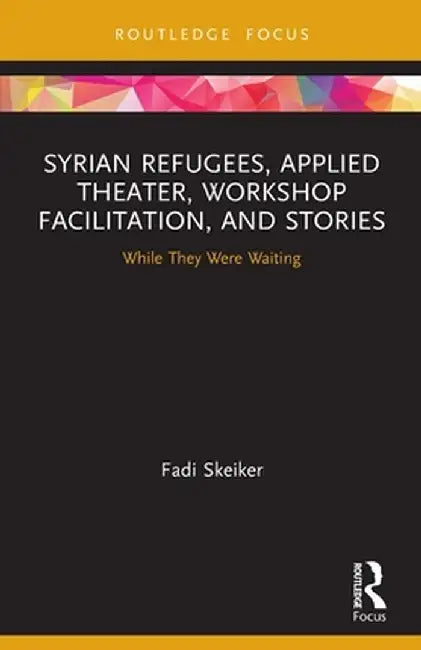 Syrian Refugees, Applied Theater, Workshop Facilitation, and Stories: While They Were Waiting by Fadi Skeiker