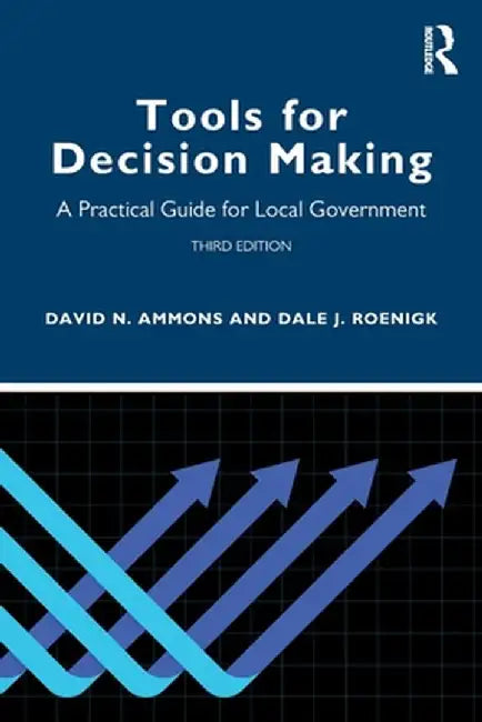 Tools for Decision Making A Practical Guide for Local Government by David N. Ammons, Dale J. Roenigk