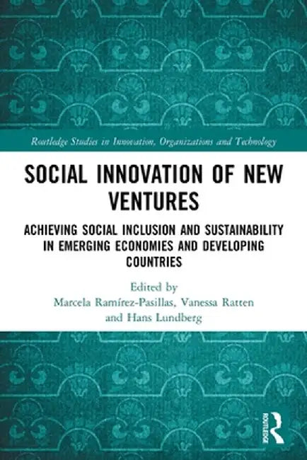Social Innovation of New Ventures: Achieving Social Inclusion and Sustainability in Emerging Economies and Developing Countries by Marcela Ramirez-Pasillas