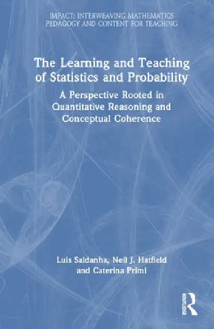 The Learning and Teaching of Statistics and Probability: A Perspective Rooted in Quantitative Reasoning and Conceptual Coherence by Luis Saldanha