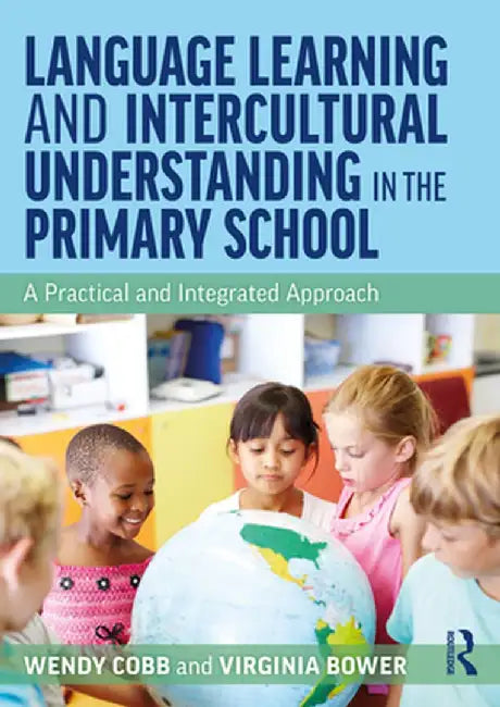 Language Learning and Intercultural Understanding in the Primary School: A Practical and Integrated Approach by Wendy Cobb