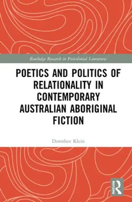 Poetics and Politics of Relationality in Contemporary Australian Aboriginal Fiction by Dorothee Klein