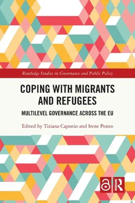 Coping with Migrants and Refugees: Multilevel Governance Across the EU by Tiziana Caponio