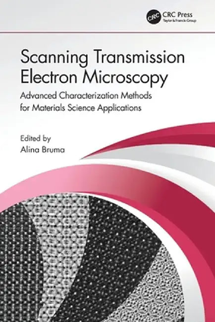 Scanning Transmission Electron Microscopy: Advanced Characterization Methods for Materials Science Applications by Alina Bruma