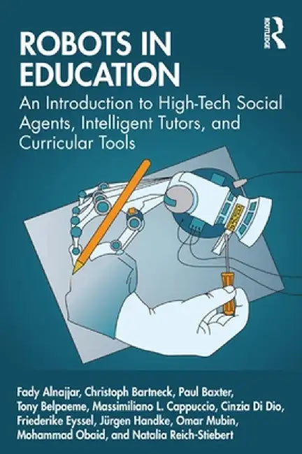 Robots in Education: An Introduction to High-Tech Social Agents, Intelligent Tutors, and Curricular Tools by Fady Alnajjar