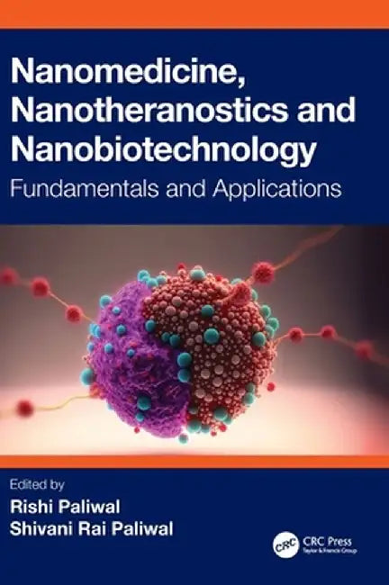 Nanomedicine, Nanotheranostics and Nanobiotechnology: Fundamentals and Applications by Rishi Paliwal