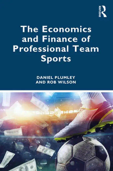 The Economics and Finance of Professional Team Sports by Plumley, Daniel
