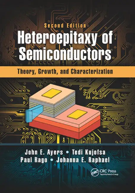 Heteroepitaxy of Semiconductors: Theory, Growth, and Characterization, Second Edition by John E. Ayers