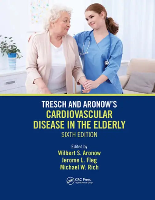 Tresch and Aronow's Cardiovascular Disease in the Elderly: Sixth Edition by Wilbert S. Aronow