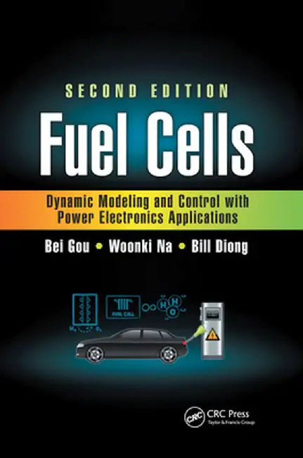 Fuel Cells: Dynamic Modeling and Control with Power Electronics Applications, Second Edition by Bei Gou