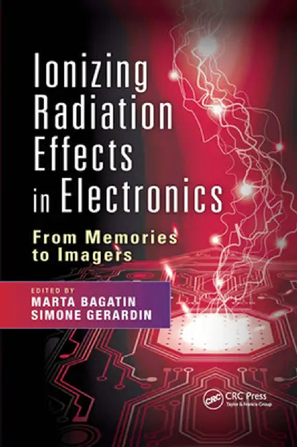 Ionizing Radiation Effects in Electronics: From Memories to Imagers by Marta Bagatin