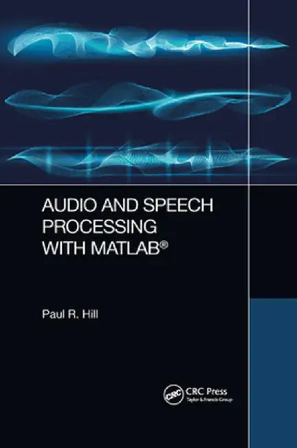 Audio and Speech Processing with MATLAB by Paul Hill