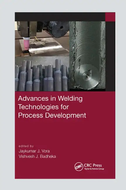 Advances in Welding Technologies for Process Development by Jaykumar Vora