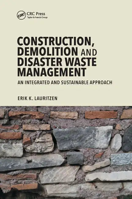 Construction, Demolition and Disaster Waste Management: An Integrated and Sustainable Approach by Erik K. Lauritzen