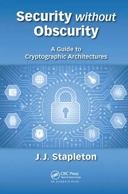 Security Without Obscurity: A Guide to Cryptographic Architectures by Jeff Stapleton