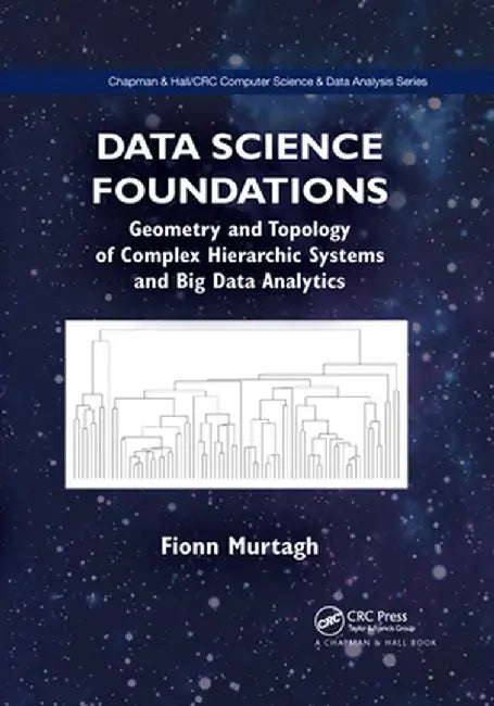 Data Science Foundations: Geometry and Topology of Complex Hierarchic Systems and Big Data Analytics by Fionn Murtagh