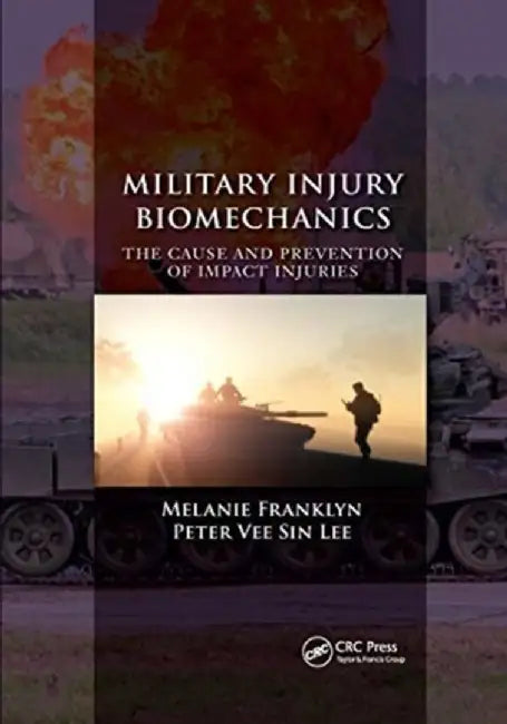 Military Injury Biomechanics: The Cause and Prevention of Impact Injuries by Melanie Franklyn
