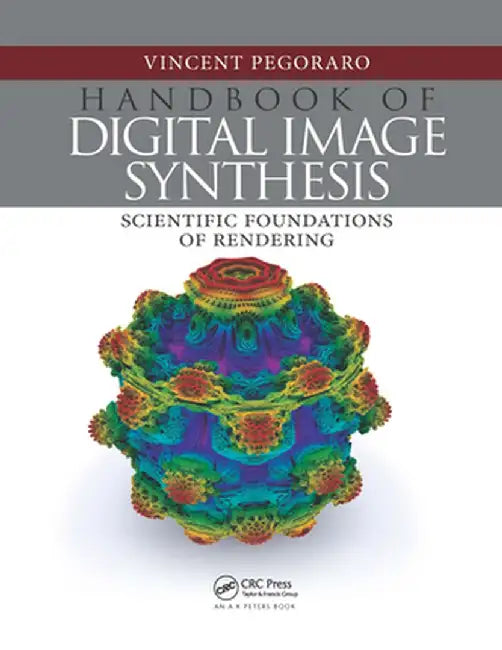 Handbook of Digital Image Synthesis: Scientific Foundations of Rendering by Vincent Pegoraro