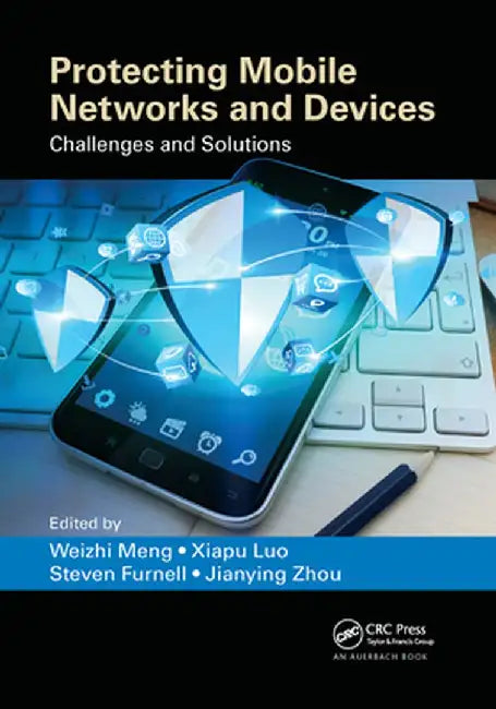 Protecting Mobile Networks and Devices: Challenges and Solutions by Weizhi Meng