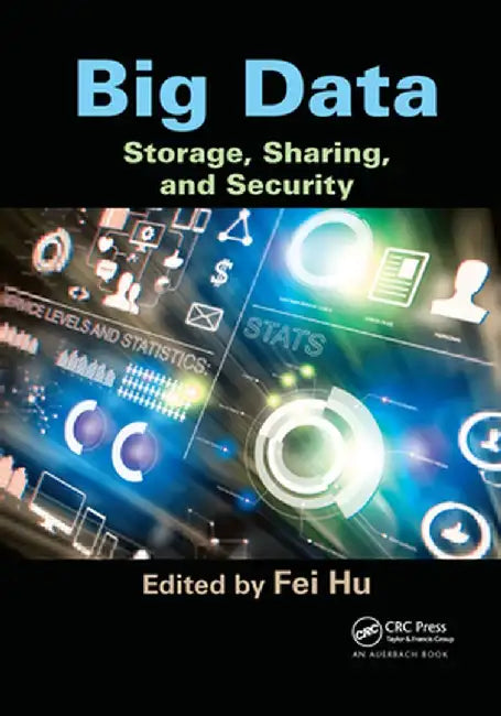 Big Data: Storage, Sharing, and Security by Fei Hu