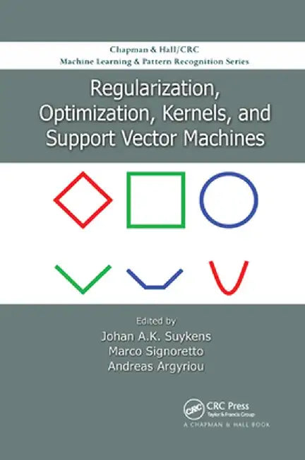 Regularization, Optimization, Kernels, and Support Vector Machines by Johan A.K. Suykens
