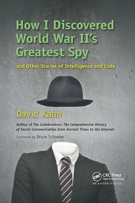 How I Discovered World War II's Greatest Spy and Other Stories of Intelligence and Code by David Kahn