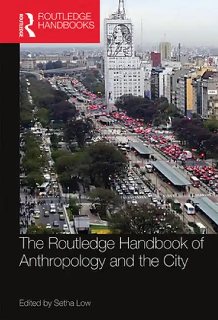 The Routledge Handbook of Anthropology and the City by Setha Low