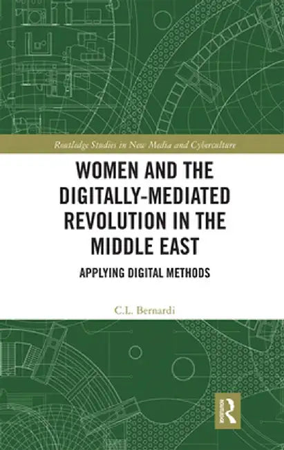 Women and the Digitally-Mediated Revolution in the Middle East: Applying Digital Methods by C. L. Bernardi