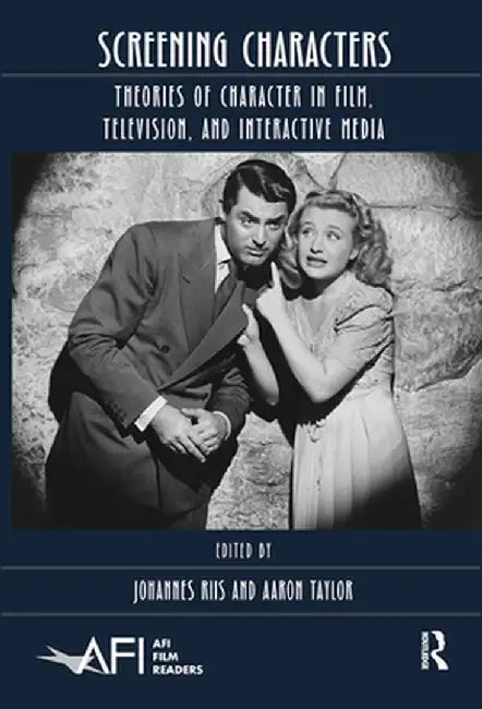 Screening Characters: Theories of Character in Film, Television, and Interactive Media by Johannes Riis
